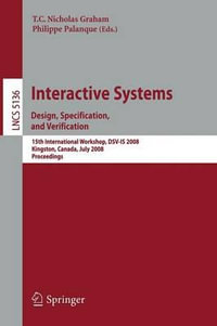 Interactive Systems : Design, Specification, and Verification: 15th International Workshop, DSV-IS 2008 Kingston, Canada, July 16-18, 2008, Proceedings - T. C. Nicholas Graham