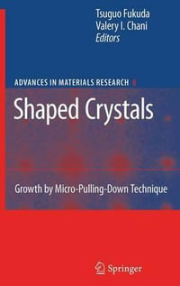 Shaped Crystals : Growth by Micro-Pulling-Down Technique - Tsuguo Fukuda