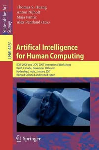 Artifical Intelligence for Human Computing : ICMI 2006 and IJCAI 2007 International Workshops, Banff, Canada, November 3, 2006 Hyderabad, India, January 6, 2007 Revised Selceted Papers - Thomas S. Huang