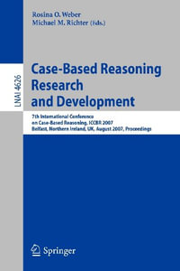 Case-Based Reasoning Research and Development : 7th International Conference on Case-Based Reasoning, ICCBR 2007 Belfast Northern Ireland, UK, August 13-16, 2007 Proceedings - Rosina O. Weber