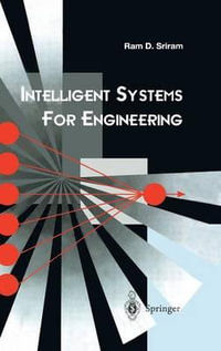 Intelligent Systems for Engineering : A Knowledge-based Approach - Ram D. Sriram