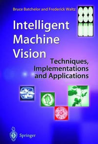 Intelligent Machine Vision : Techniques, Implementation and Applications - Bruce G. Batchelor