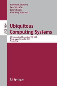 Ubiquitous Computing Systems : 4th International Symposium, UCS 2007, Tokyo, Japan, November 25-28, 2007, Proceedings - Haruhisa Ichikawa