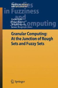Granular Computing : At the Junction of Rough Sets and Fuzzy Sets - Rafael Bello