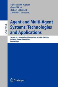 Agent and Multi-Agent Systems : Technologies and Applications : Second KES International Symposium, KES-AMSTA 2008, Incheon, Korea, March 26-28, 2008, Proceedings - Geun Sik Jo