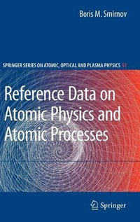 Reference Data on Atomic Physics and Atomic Processes : Springer Series on Atomic, Optical, and Plasma Physics - Boris M. Smirnov
