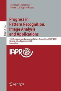 Progress in Pattern Recognition, Image Analysis and Applications : 13th Iberoamerican Congress on Pattern Recognition, Ciarp 2008, Havana, Cuba, Septem - Jose Ruiz-Shulcloper