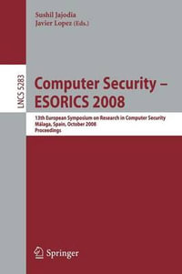 Computer Security - ESORICS 2008 : 13th European Symposium on Research in Computer Security, Malaga, Spain, October 6-8, 2008 Proceedings - Sushil Jajodia
