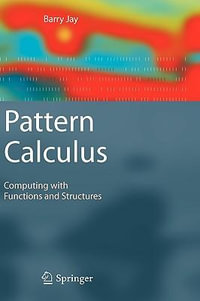Pattern Calculus : Computing with Functions and Structures - Barry Jay