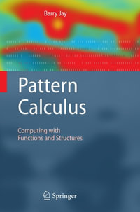 Pattern Calculus : Computing with Functions and Structures - Barry Jay