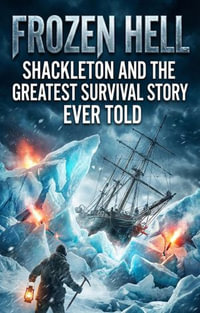 Frozen Hell : Shackleton and the Greatest Survival Story Ever Told - Thomas Reed