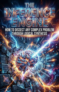 Inference Engine : How to Dissect Any Complex Problem Through Logical Synthesis - Mark Williams