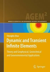 Dynamic and Transient Infinite Elements : Theory and Geophysical, Geotechnical and Geoenvironmental  Applications - Chongbin Zhao