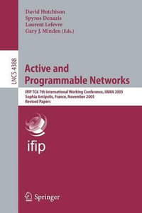 Active and Programmable Networks : IFIP TC6 7th International Working Conference, IWAN 2005, Sophia Antipolis, France, November 21-23, 2005, Revised Papers - David Hutchison