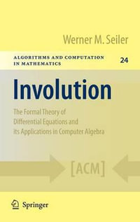 Involution : The Formal Theory of Differential Equations and Its Applications in Computer Algebra - Werner M. Seiler