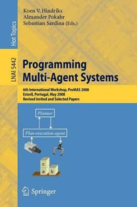 Programming Multi-Agent Systems : 6th International Workshop, ProMAS 2008, Estoril, Portugal, May 13, 2008. Revised Invited and Selected Papers - Koen V. Hindriks