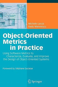 Object-Oriented Metrics in Practice : Using Software Metrics to Characterize, Evaluate, and Improve the Design of Object-Oriented Systems - Michele Lanza