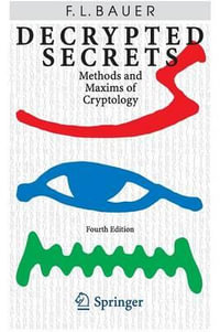 Decrypted Secrets : Methods and Maxims of Cryptology - Friedrich L. Bauer