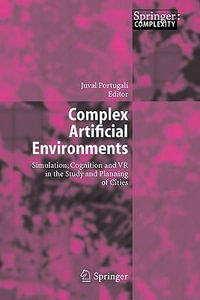 Complex Artificial Environments : Simulation, Cognition and VR in the Study and Planning of Cities - Juval Portugali