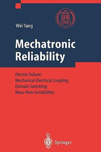 Mechatronic Reliability : Electric Failures, Mechanical-Electrical Coupling, Domain Switching, Mass-Flow Instabilities - Wei Yang