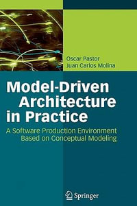 Model-Driven Architecture in Practice : A Software Production Environment Based on Conceptual Modeling - Oscar Pastor