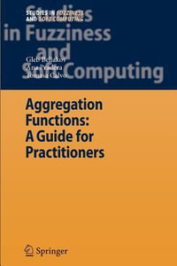Aggregation Functions : A Guide for Practitioners - Gleb Beliakov