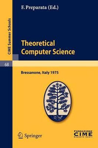 Theoretical Computer Sciences : Lectures given at a Summer School of the Centro Internazionale Matematico Estivo (C.I.M.E.) held in Bressanone (Bolzano), Italy, June 9-17, 1975 - F. Preparata