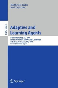 Adaptive Learning Agents : Second Workshop, ALA 2009 Held as Part of the AAMAS 2009 Conference in Budapest, Hungary, May 12, 2009 Revised Selecte - Matthew E. Taylor