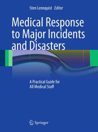 Medical Response to Major Incidents and Disasters : A Practical Guide for All Medical Staff - Sten Lennquist