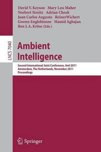 Ambient Intelligence : Second International Joint Conference, AmI 2011, Amsterdam, The Netherlands, November 16-18, 2011, Proceedings - David Keyson