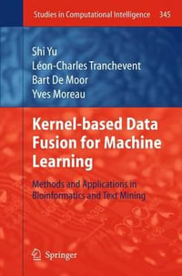 Kernel-based Data Fusion for Machine Learning : Methods and Applications in Bioinformatics and Text Mining - Shi Yu