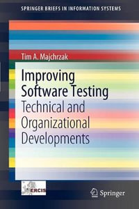 Improving Software Testing : Technical and Organizational Developments - Tim A. Majchrzak