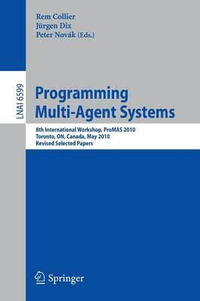 Programming Multi-Agent Systems : 8th International Workshop, ProMAS 2010, Toronto, ON, Canada,  May 11, 2010. Revised Selected Papers - Rem Collier