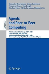 Agents and Peer-to-Peer Computing : 7th International Workshop, AP2PC 2008, Estoril, Portugal, May 13, 2008 and 8th International Workshop, AP2PC 2009, Budapest, Hungary, May 11, 2009. Revised Selected Papers - Domenico Beneventano