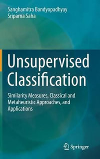 Unsupervised Classification : Similarity Measures, Classical and Metaheuristic Approaches, and Applications - Sanghamitra Bandyopadhyay
