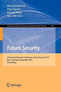 Future Security : 7th Security Research Conference, Future Security 2012, Bonn, Germany, September 4-6, 2012. Proceedings - Nils Aschenbruck