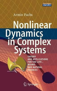 Nonlinear Dynamics in Complex Systems : Theory and Applications for the Life-, Neuro- and Natural Sciences - Armin Fuchs