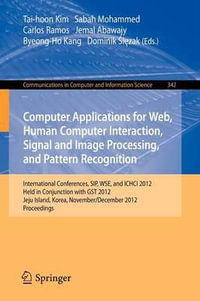 Computer Applications for Web, Human Computer Interaction, Signal and Image Processing, and Pattern Recognition : International Conferences, SIP, WSE, and ICHCI 2012, Held in Conjunction with GST 2012, Jeju Island, Korea, November 28-December 2, 2012. Pro - Tai-hoon Kim