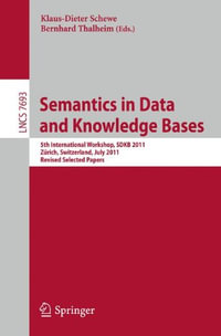 Semantics in Data and Knowledge Bases : 5th International Workshop SDKB 2011, Zurich, Switzerland, July 3, 2011, Revised Selected Papers - Klaus-Dieter Schewe