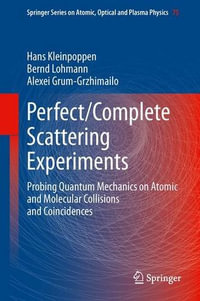 Perfect/Complete Scattering Experiments : Probing Quantum Mechanics on Atomic and Molecular Collisions and Coincidences - Hans Kleinpoppen