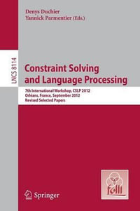 Constraint Solving and Language Processing : 7th International Workshop, CSLP 2012, Orl©ans, France, September 13-14, 2012, Revised Selected Papers - Denys Duchier