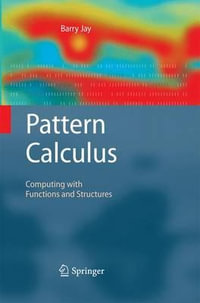 Pattern Calculus : Computing with Functions and Structures - Barry Jay