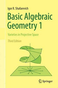 Basic Algebraic Geometry 1 : Varieties in Projective Space - Igor R. Shafarevich