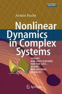 Nonlinear Dynamics in Complex Systems : Theory and Applications for the Life-, Neuro- and Natural Sciences - Armin Fuchs