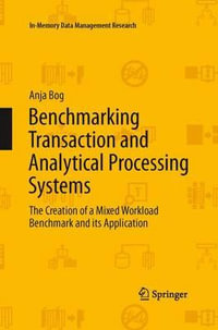 Benchmarking Transaction and Analytical Processing Systems : The Creation of a Mixed Workload Benchmark and its Application - Anja Bog