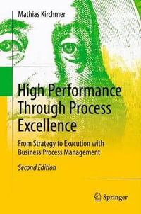 High Performance Through Process Excellence : From Strategy to Execution with Business Process Management - Mathias Kirchmer