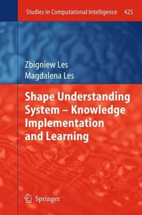 Shape Understanding System - Knowledge Implementation and Learning : Studies in Computational Intelligence - Zbigniew Les