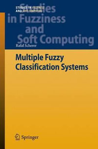 Multiple Fuzzy Classification Systems : Studies in Fuzziness and Soft Computing - RafaÅ? Scherer