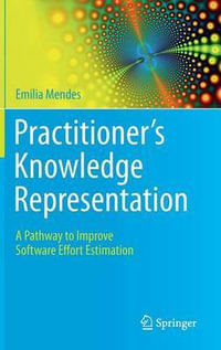 Practitioner's Knowledge Representation : A Pathway to Improve Software Effort Estimation - Emilia Mendes