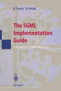 The SGML Implementation Guide : A Blueprint for SGML Migration - Brian E. Travis